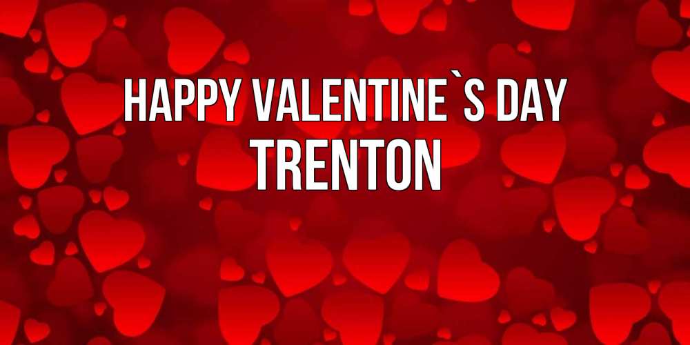 Greetings card с именем, Trenton Happy Valentine`s Day новые бесплатные открытки на 14 февраля, день всех влюбленных Greetings with text for free download 